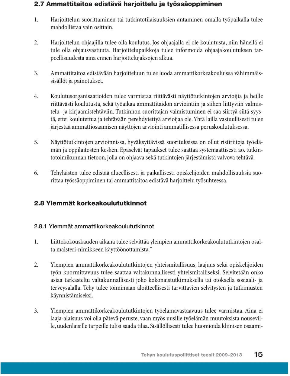 Harjoittelupaikkoja tulee informoida ohjaajakoulutuksen tarpeellisuudesta aina ennen harjoittelujaksojen alkua. 3.