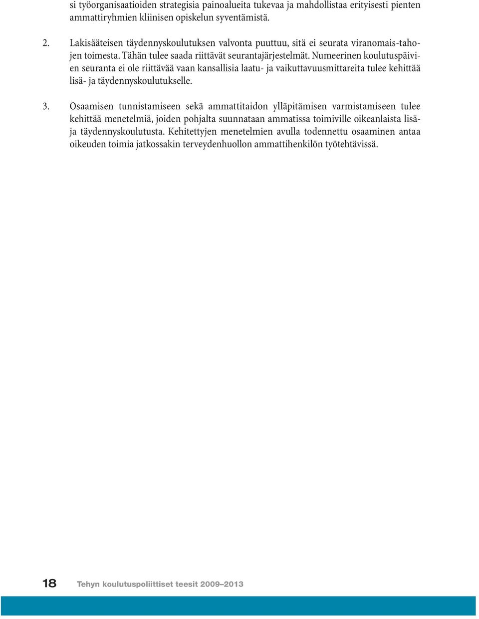 Numeerinen koulutuspäivien seuranta ei ole riittävää vaan kansallisia laatu- ja vaikuttavuusmittareita tulee kehittää lisä- ja täydennyskoulutukselle. 3.