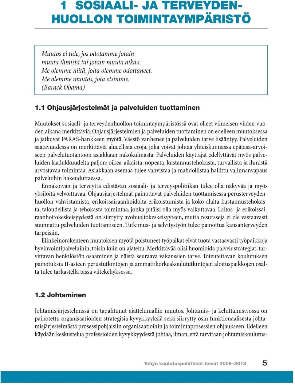 Ohjausjärjestelmien ja palveluiden tuottaminen on edelleen muutoksessa ja jatkuvat PARAS-hankkeen myötä. Väestö vanhenee ja palveluiden tarve lisääntyy.