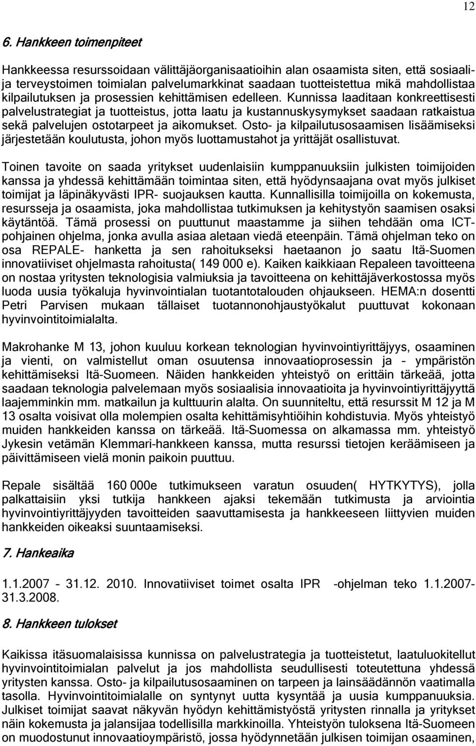 Kunnissa laaditaan konkreettisesti palvelustrategiat ja tuotteistus, jotta laatu ja kustannuskysymykset saadaan ratkaistua sekä palvelujen ostotarpeet ja aikomukset.