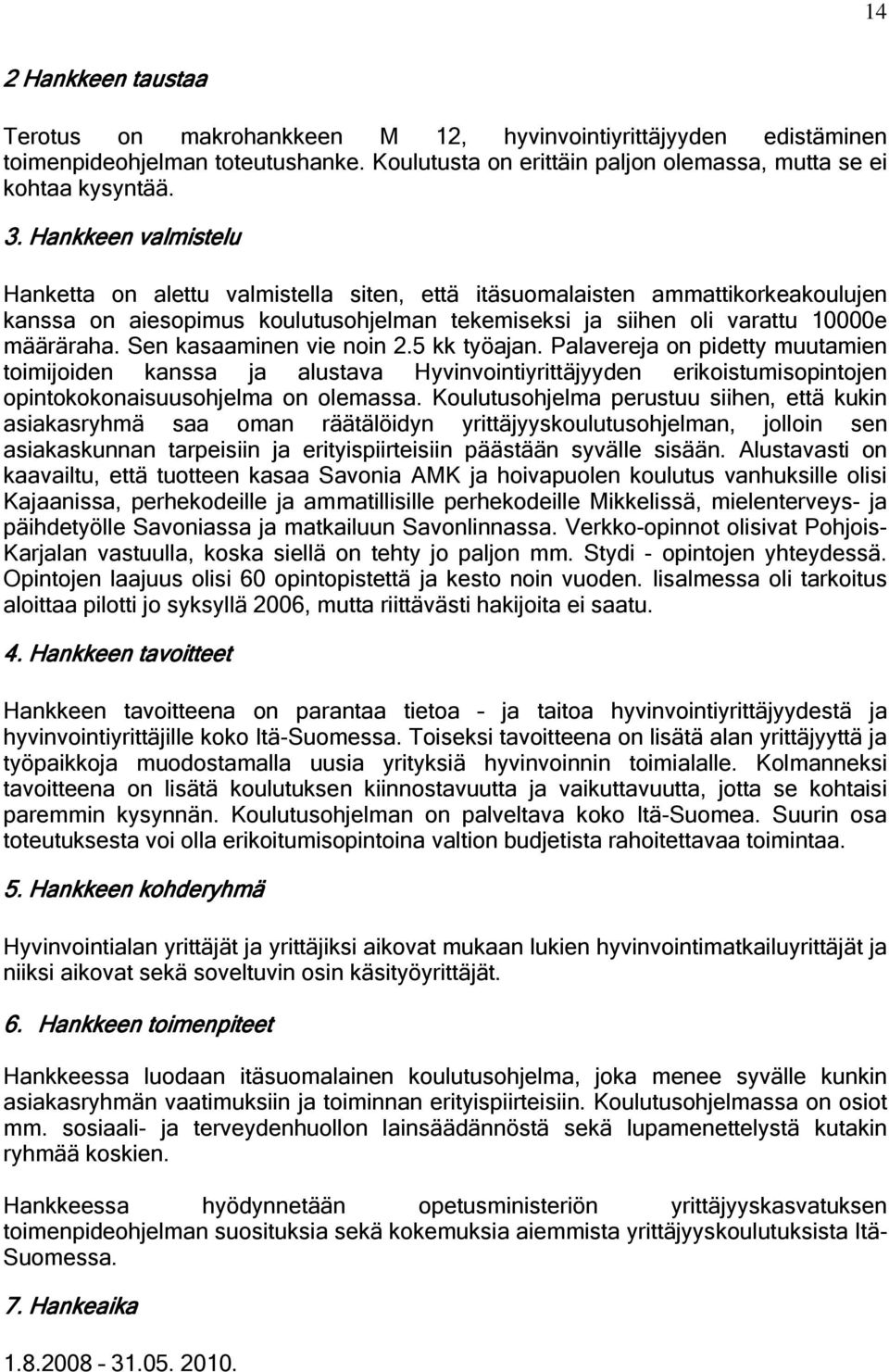 Sen kasaaminen vie noin 2.5 kk työajan. Palavereja on pidetty muutamien toimijoiden kanssa ja alustava Hyvinvointiyrittäjyyden erikoistumisopintojen opintokokonaisuusohjelma on olemassa.