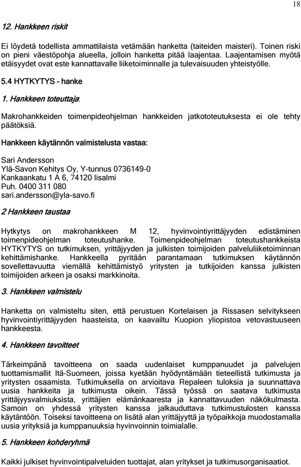 Hankkeen toteuttaja: Makrohankkeiden toimenpideohjelman hankkeiden jatkototeutuksesta ei ole tehty päätöksiä.