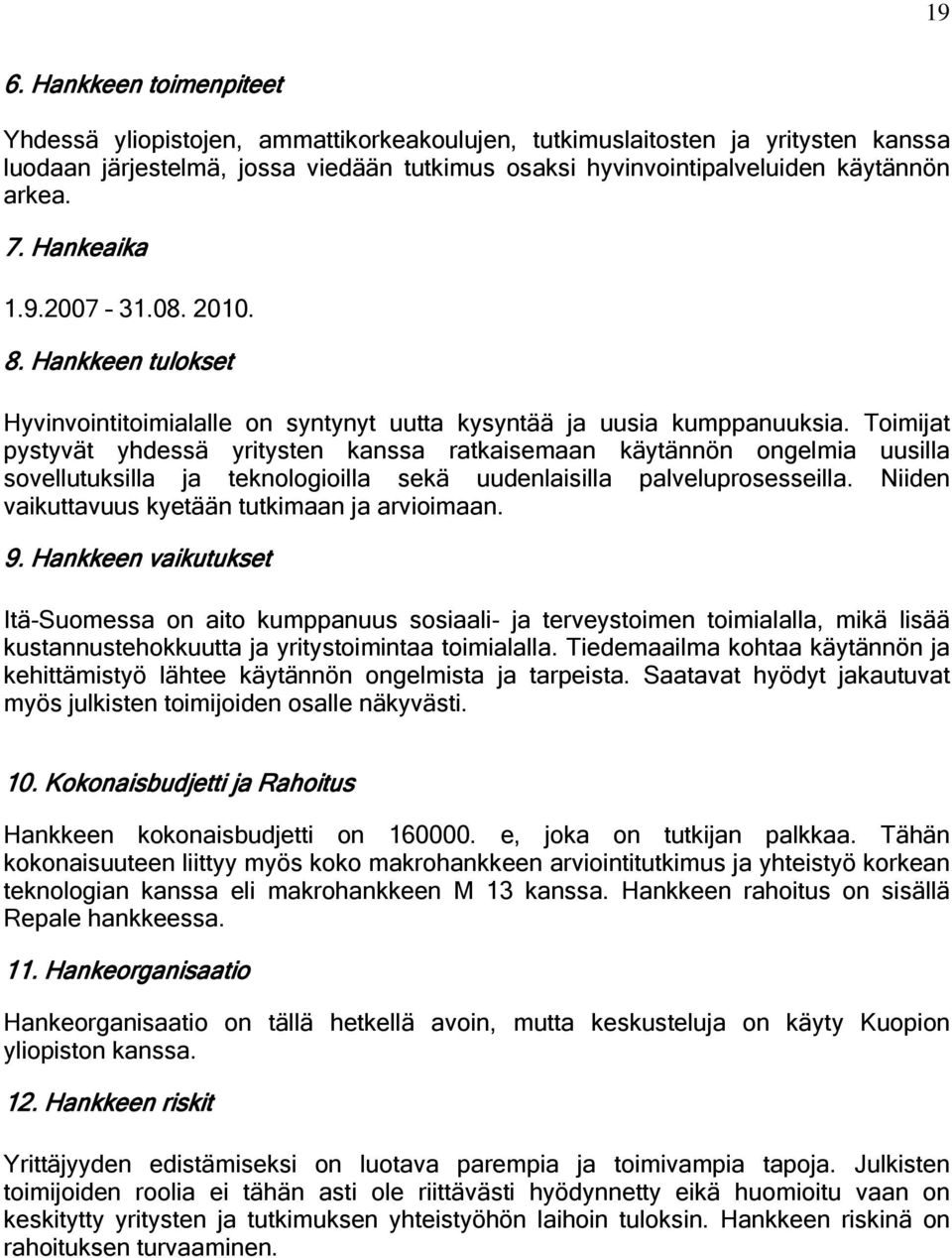 Toimijat pystyvät yhdessä yritysten kanssa ratkaisemaan käytännön ongelmia uusilla sovellutuksilla ja teknologioilla sekä uudenlaisilla palveluprosesseilla.