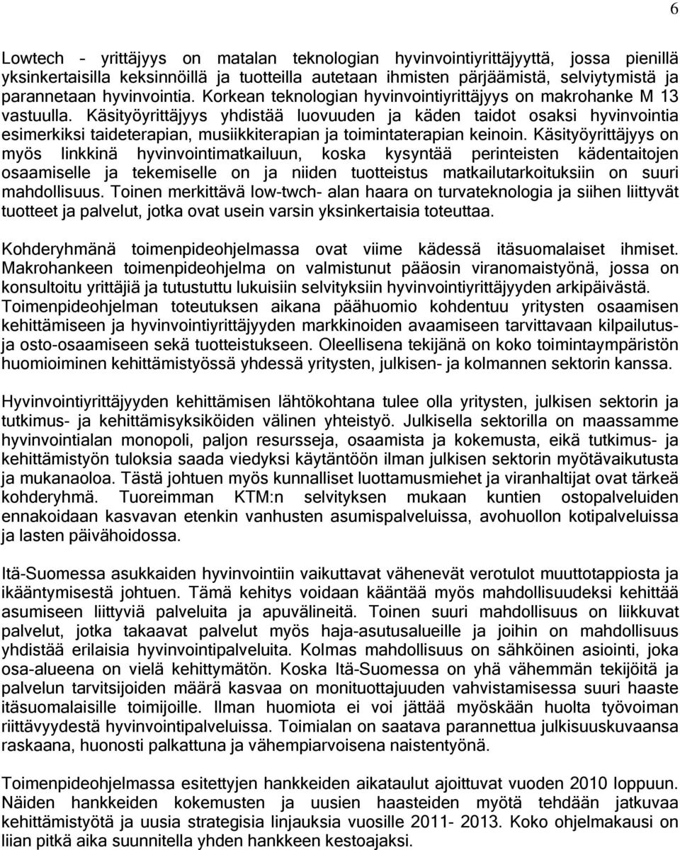 Käsityöyrittäjyys yhdistää luovuuden ja käden taidot osaksi hyvinvointia esimerkiksi taideterapian, musiikkiterapian ja toimintaterapian keinoin.