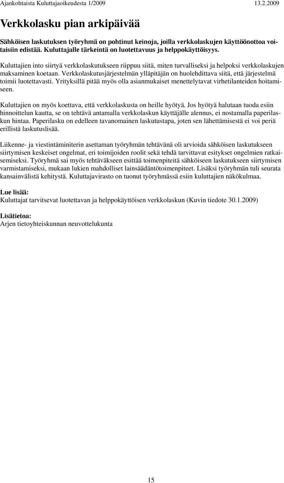 Verkkolaskutusjärjestelmän ylläpitäjän on huolehdittava siitä, että järjestelmä toimii luotettavasti. Yrityksillä pitää myös olla asianmukaiset menettelytavat virhetilanteiden hoitamiseen.