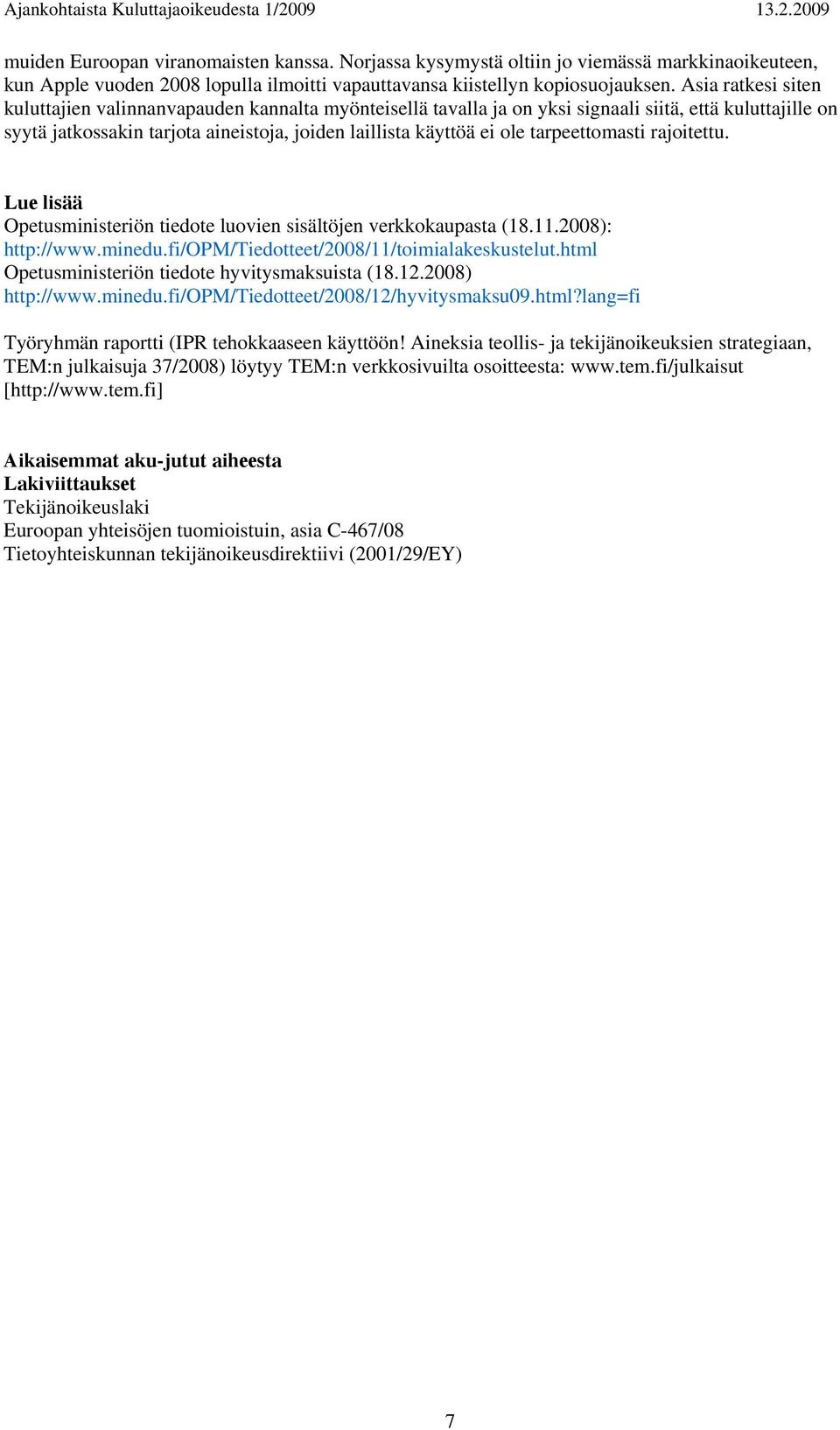 tarpeettomasti rajoitettu. Lue lisää Opetusministeriön tiedote luovien sisältöjen verkkokaupasta (18.11.2008): http://www.minedu.fi/opm/tiedotteet/2008/11/toimialakeskustelut.