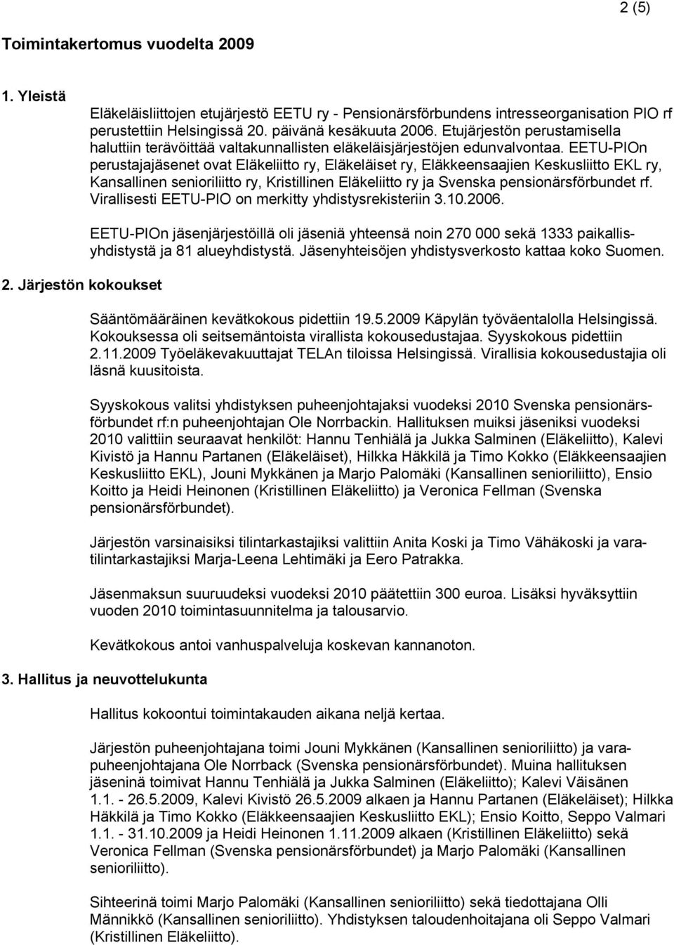 EETU-PIOn perustajajäsenet ovat Eläkeliitto ry, Eläkeläiset ry, Eläkkeensaajien Keskusliitto EKL ry, Kansallinen senioriliitto ry, Kristillinen Eläkeliitto ry ja Svenska pensionärsförbundet rf.