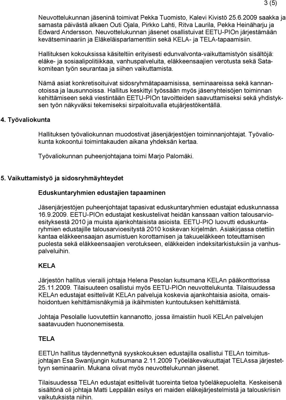 Neuvottelukunnan jäsenet osallistuivat EETU-PIOn järjestämään kevätseminaariin ja Eläkeläisparlamenttiin sekä KELA- ja TELA-tapaamisiin.