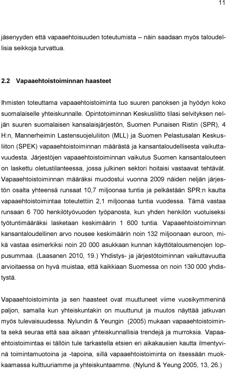 Opintotoiminnan Keskusliitto tilasi selvityksen neljän suuren suomalaisen kansalaisjärjestön, Suomen Punaisen Ristin (SPR), 4 H:n, Mannerheimin Lastensuojeluliiton (MLL) ja Suomen Pelastusalan