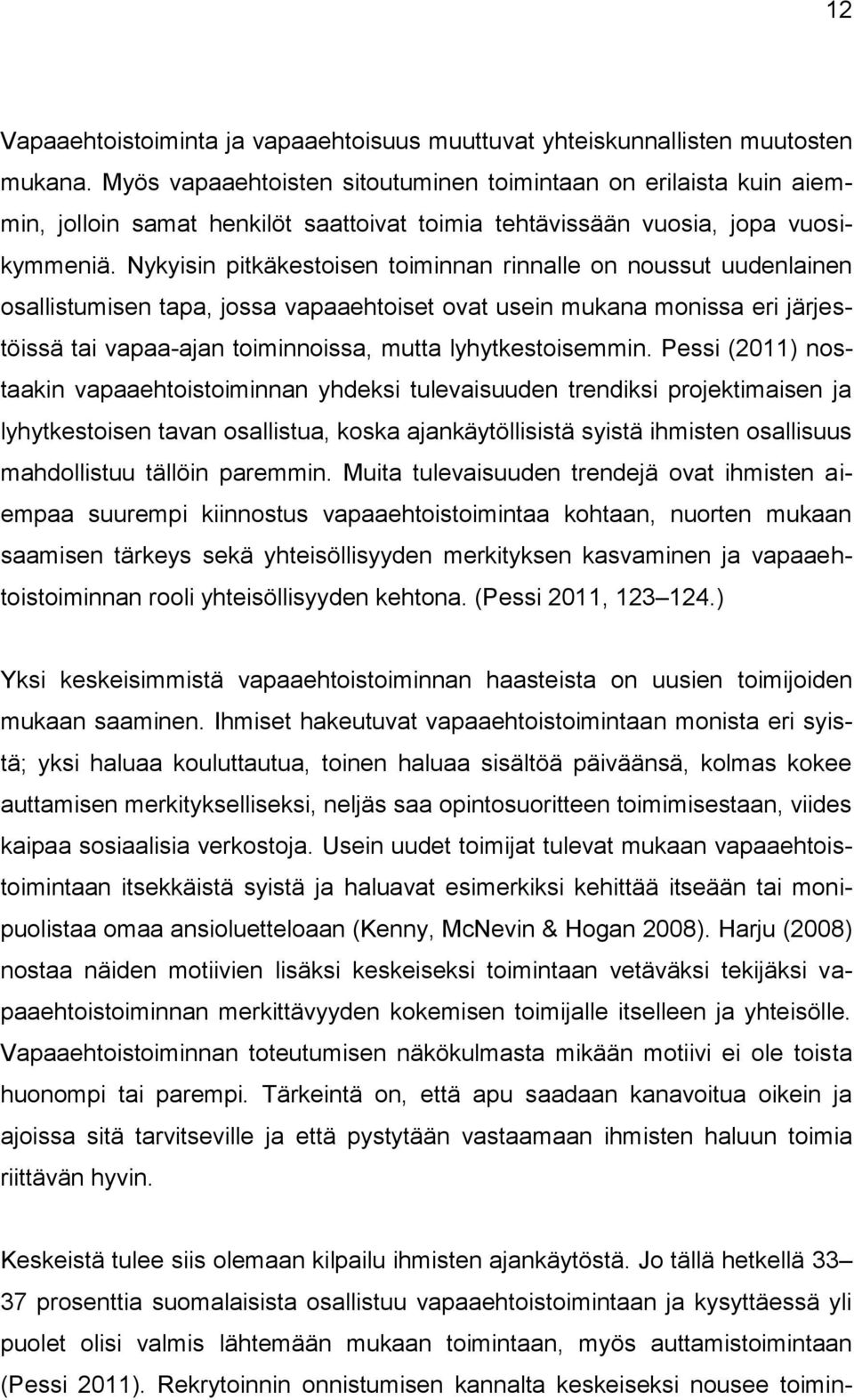 Nykyisin pitkäkestoisen toiminnan rinnalle on noussut uudenlainen osallistumisen tapa, jossa vapaaehtoiset ovat usein mukana monissa eri järjestöissä tai vapaa-ajan toiminnoissa, mutta