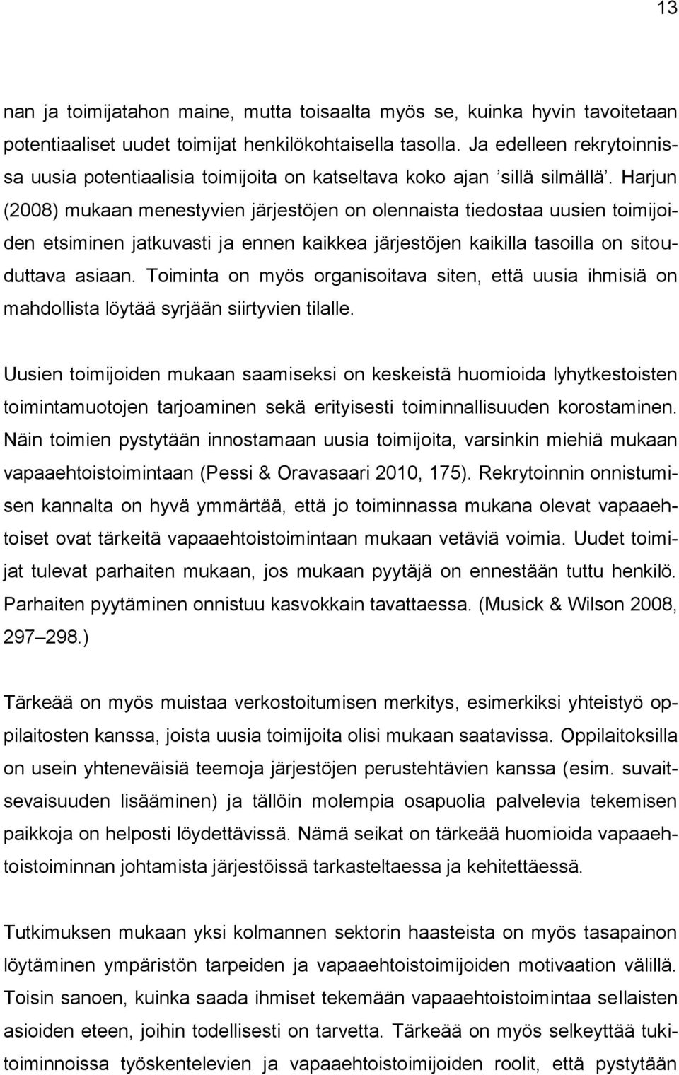 Harjun (2008) mukaan menestyvien järjestöjen on olennaista tiedostaa uusien toimijoiden etsiminen jatkuvasti ja ennen kaikkea järjestöjen kaikilla tasoilla on sitouduttava asiaan.