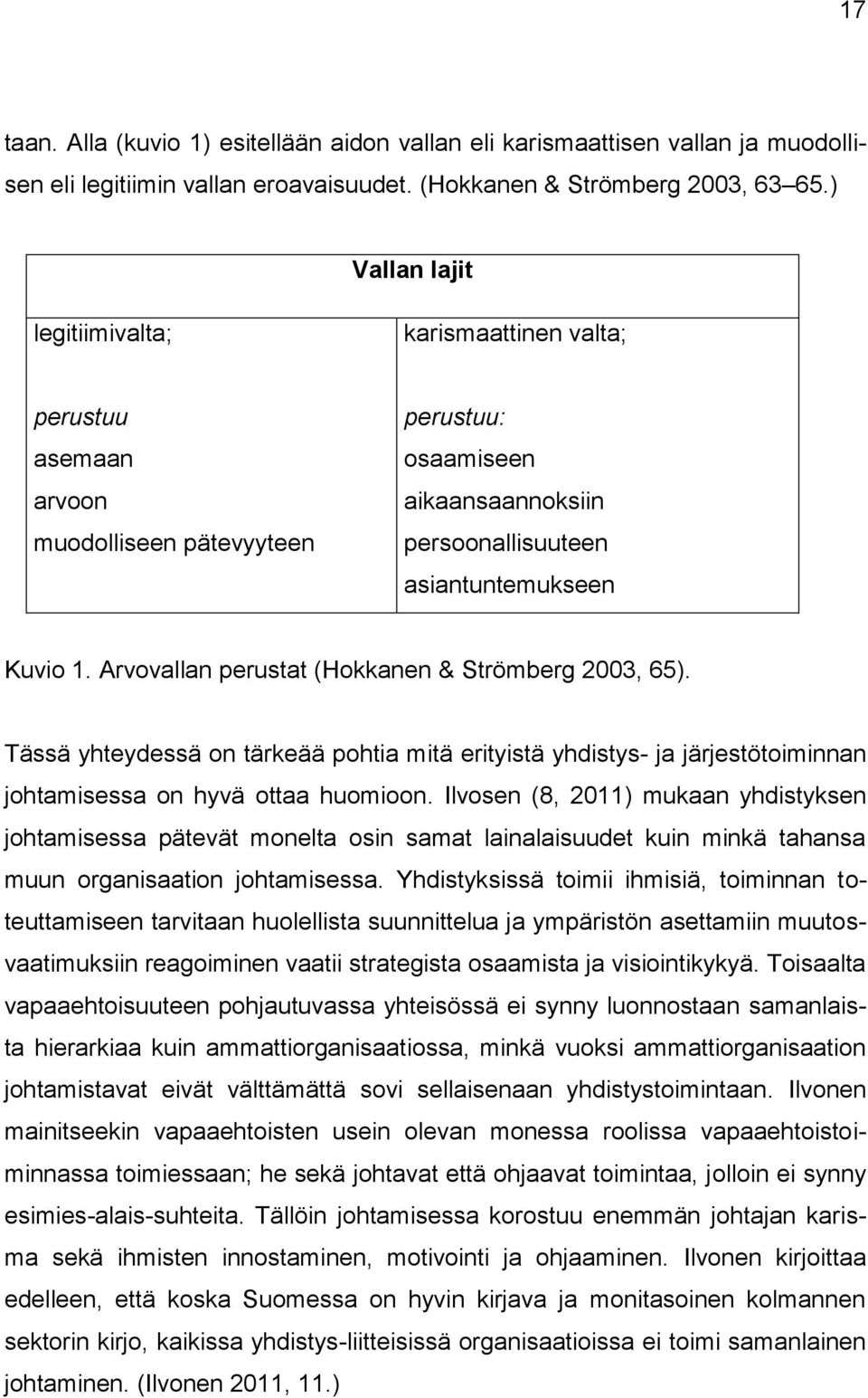 Arvovallan perustat (Hokkanen & Strömberg 2003, 65). Tässä yhteydessä on tärkeää pohtia mitä erityistä yhdistys- ja järjestötoiminnan johtamisessa on hyvä ottaa huomioon.