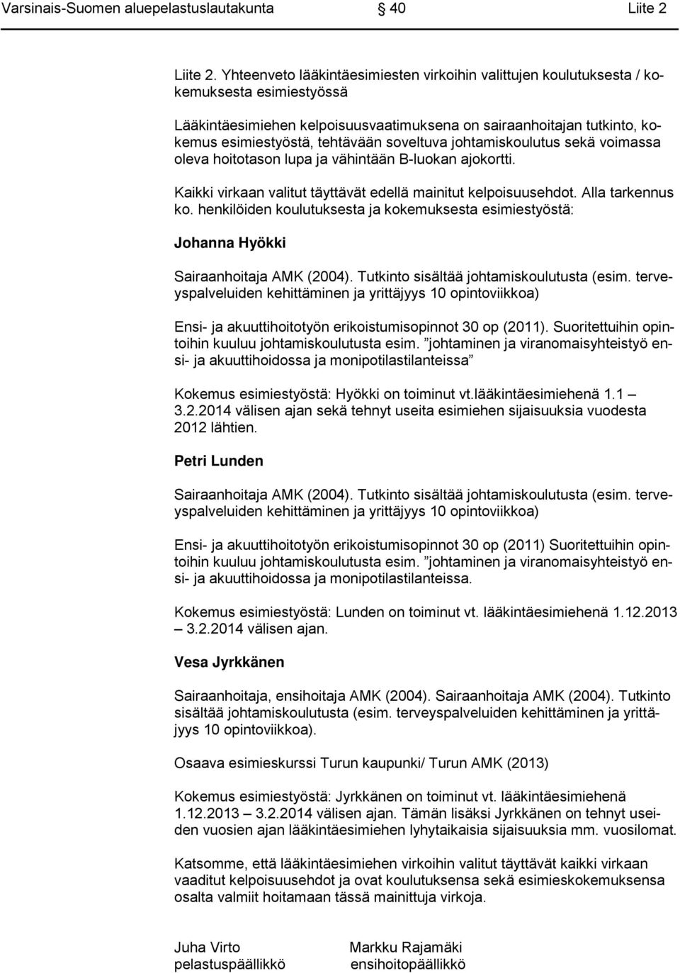 soveltuva johtamiskoulutus sekä voimassa oleva hoitotason lupa ja vähintään B-luokan ajokortti. Kaikki virkaan valitut täyttävät edellä mainitut kelpoisuusehdot. Alla tarkennus ko.