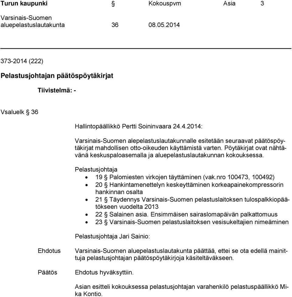 nro 100473, 100492) 20 Hankintamenettelyn keskeyttäminen korkeapainekompressorin hankinnan osalta 21 Täydennys pelastuslaitoksen tulospalkkiopäätökseen vuodelta 2013 22 Salainen asia.