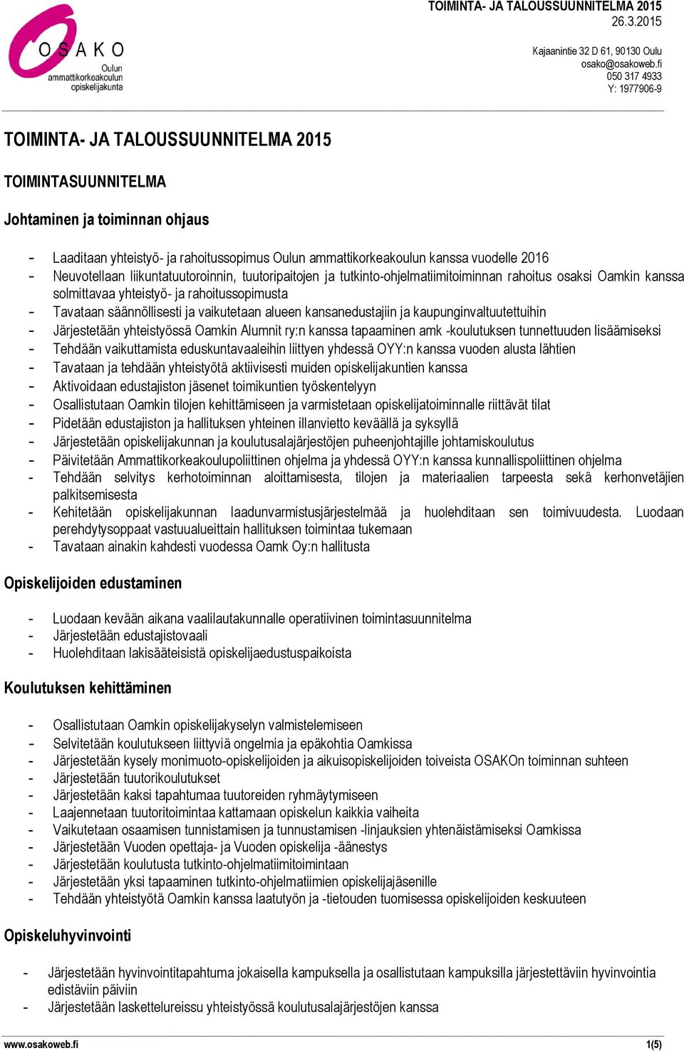 kansanedustajiin ja kaupunginvaltuutettuihin - Järjestetään yhteistyössä Oamkin Alumnit ry:n kanssa tapaaminen amk -koulutuksen tunnettuuden lisäämiseksi - Tehdään vaikuttamista eduskuntavaaleihin