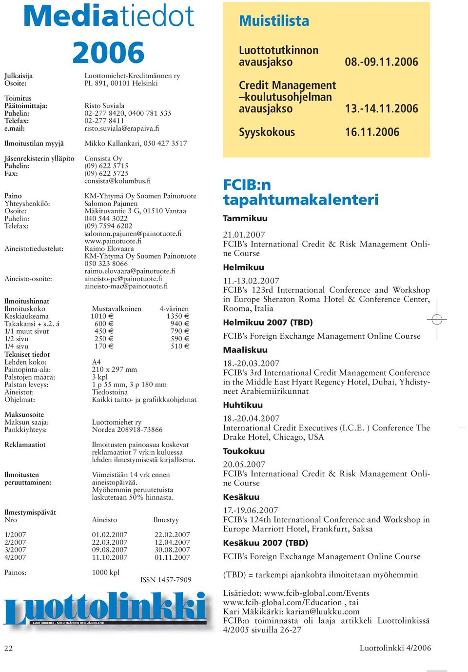 Tiedostoina Ohjelmat: Kaikki taitto- ja grafiikkaohjelmat Maksuosoite Maksun saaja: Luottomiehet ry Pankkiyhteys: Nordea 208918-73866 Reklamaatiot Ilmoitusten peruuttaminen: 2006