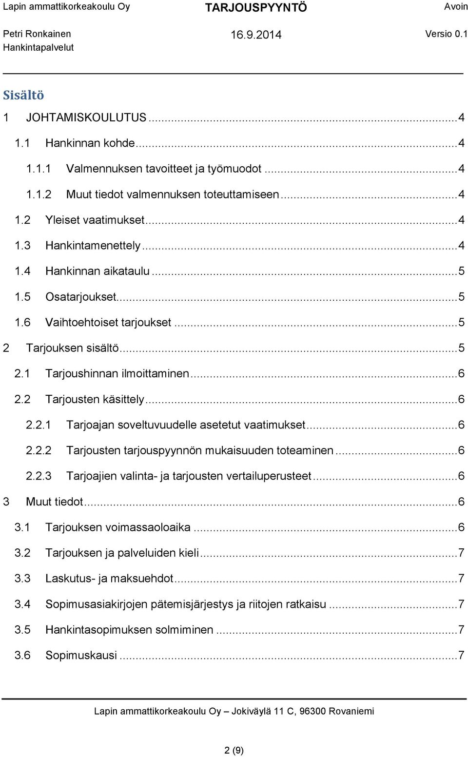 .. 6 2.2.2 Tarjousten tarjouspyynnön mukaisuuden toteaminen... 6 2.2.3 Tarjoajien valinta- ja tarjousten vertailuperusteet... 6 3 Muut tiedot... 6 3.1 Tarjouksen voimassaoloaika... 6 3.2 Tarjouksen ja palveluiden kieli.