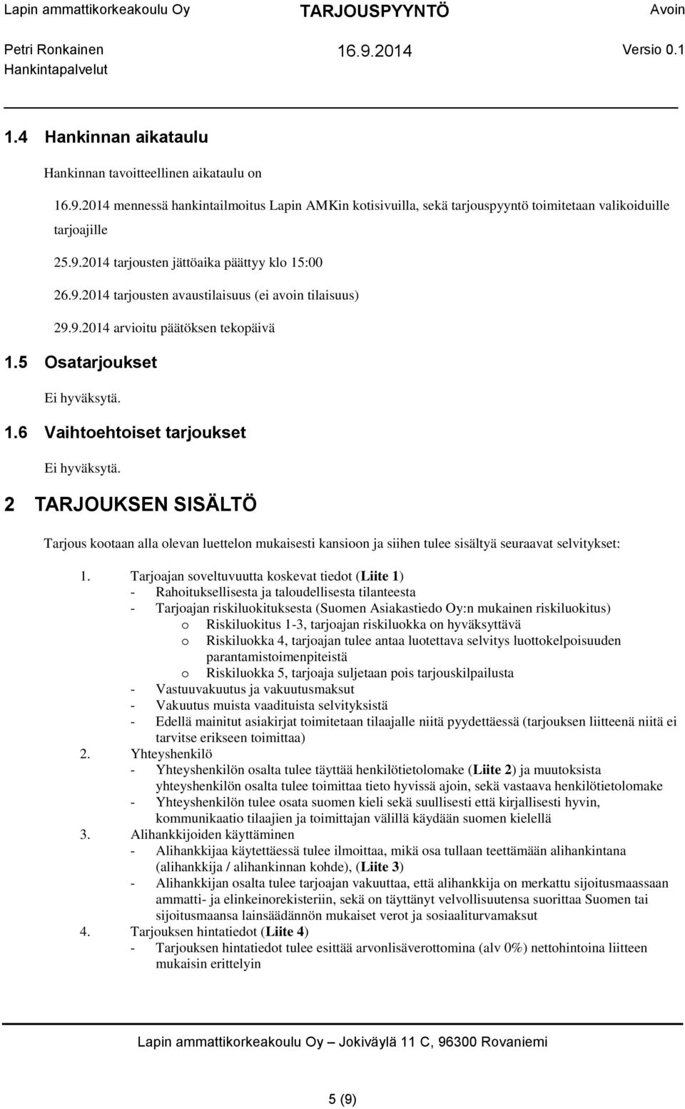 2 TARJOUKSEN SISÄLTÖ Tarjous kootaan alla olevan luettelon mukaisesti kansioon ja siihen tulee sisältyä seuraavat selvitykset: 1.