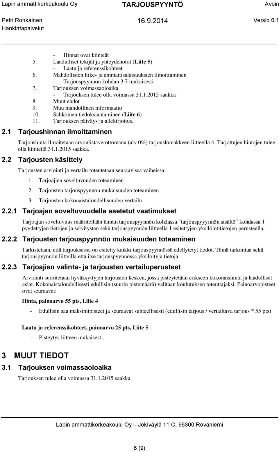 Tarjouksen päiväys ja allekirjoitus. 2.1 Tarjoushinnan ilmoittaminen Tarjoushinta ilmoitetaan arvonlistäverottomana (alv 0%) tarjouslomakkeen liitteellä 4.