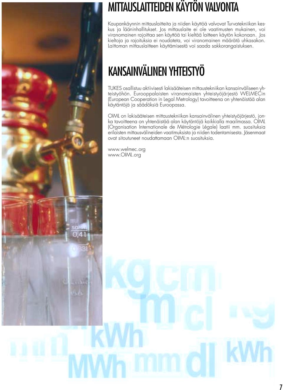 Laittoman mittauslaitteen käyttämisestä voi saada sakkorangaistuksen. KANSAINVÄLINEN YHTEISTYÖ TUKES osallistuu aktiivisesti lakisääteisen mittaustekniikan kansainväliseen yhteistyöhön.