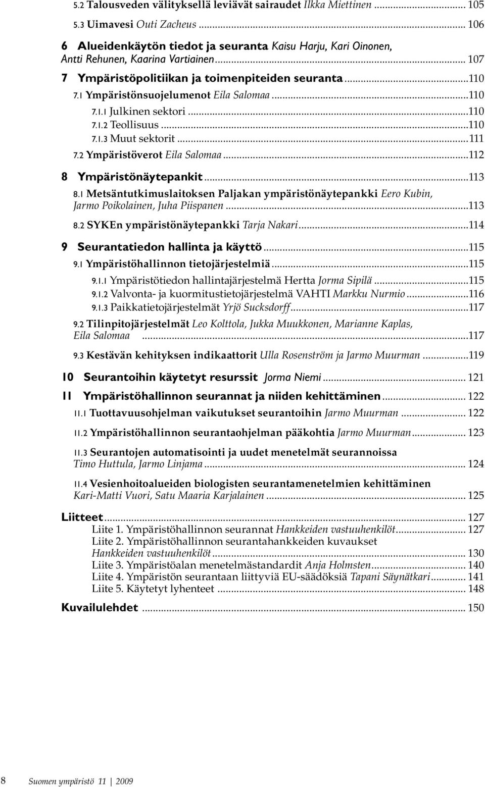 2 Ympäristöverot Eila Salomaa...112 8 Ympäristönäytepankit...113 8.1 Metsäntutkimuslaitoksen Paljakan ympäristönäytepankki Eero Kubin, Jarmo Poikolainen, Juha Piispanen...113 8.2 SYKEn ympäristönäytepankki Tarja Nakari.