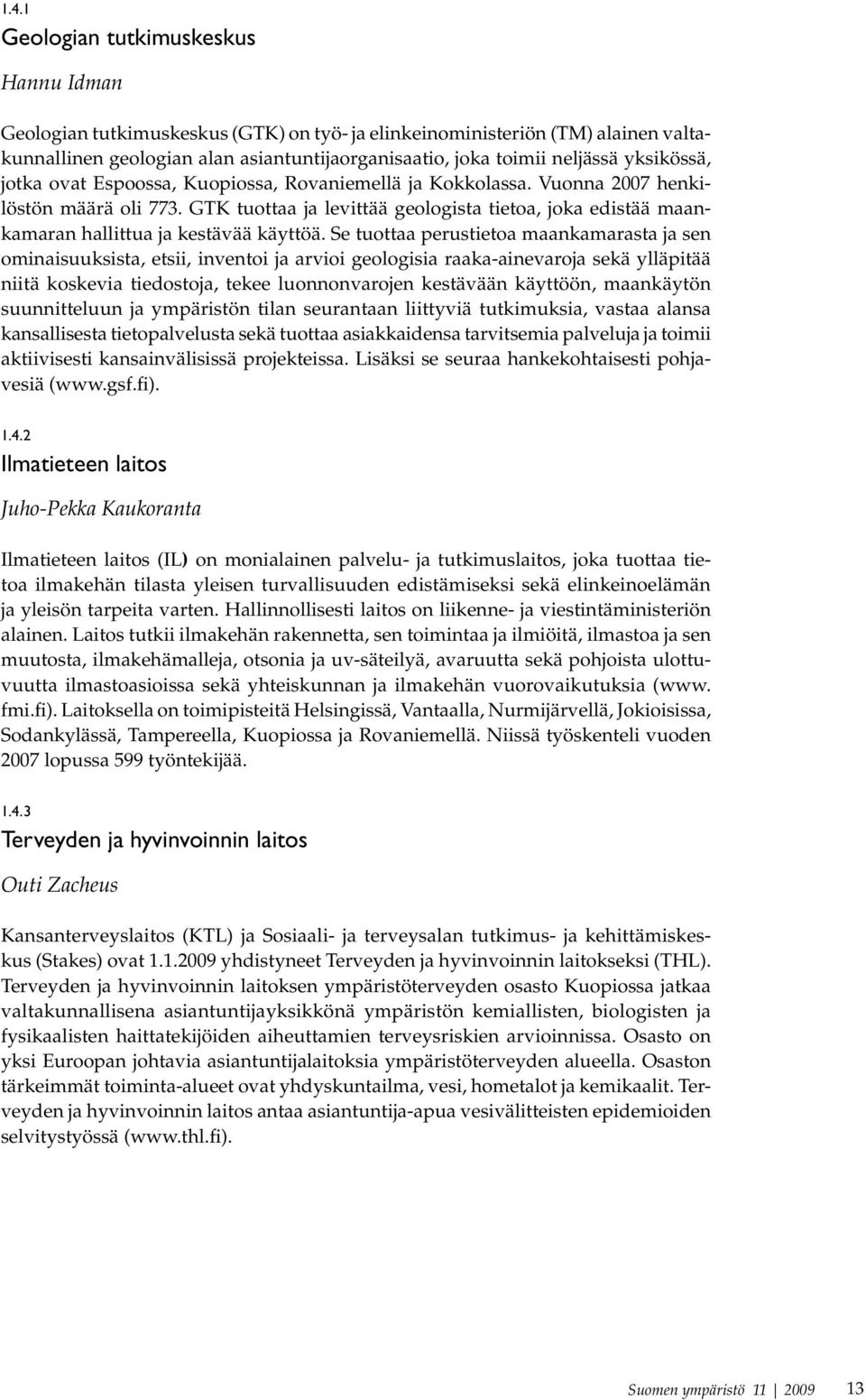 GTK tuottaa ja levittää geologista tietoa, joka edistää maankamaran hallittua ja kestävää käyttöä.