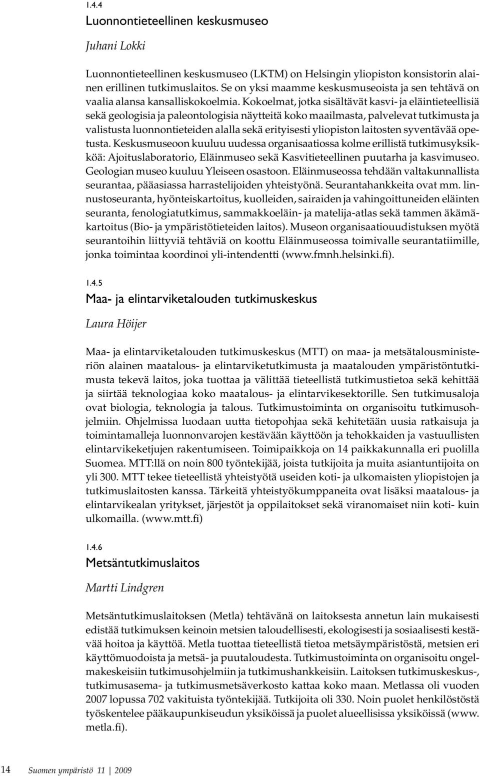 Kokoelmat, jotka sisältävät kasvi- ja eläintieteellisiä sekä geologisia ja paleontologisia näytteitä koko maailmasta, palvelevat tutkimusta ja valistusta luonnontieteiden alalla sekä erityisesti