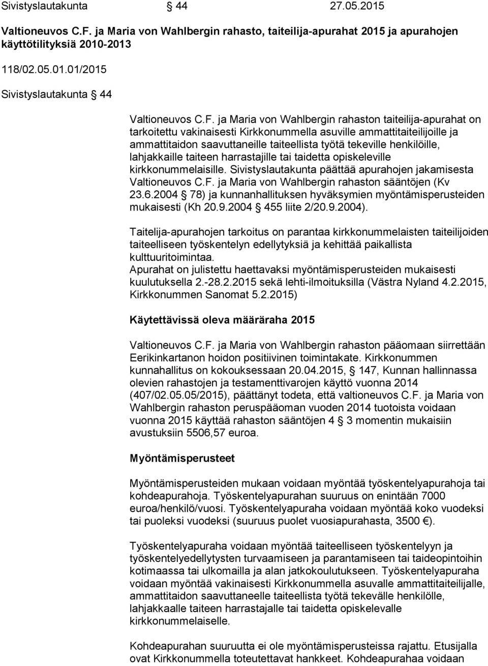 henkilöille, lahjakkaille taiteen harrastajille tai taidetta opiskeleville kirkkonummelaisille. Sivistyslautakunta päättää apurahojen jakamisesta Valtioneuvos C.F.