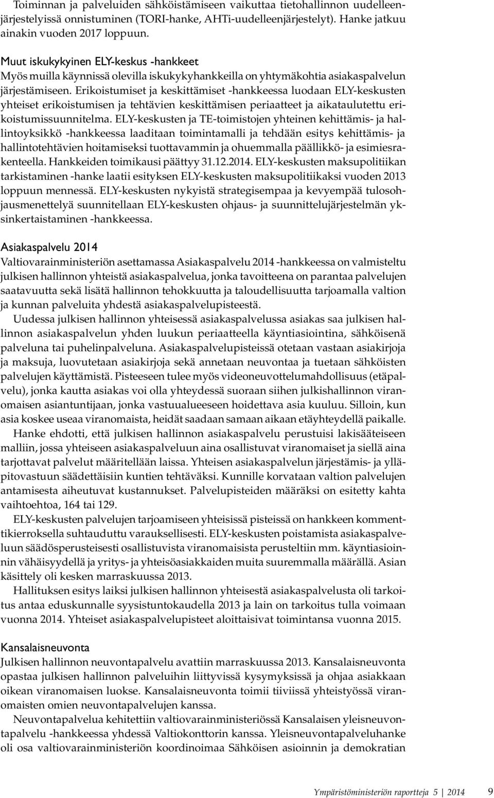 Erikoistumiset ja keskittämiset -hankkeessa luodaan ELY-keskusten yhteiset erikoistumisen ja tehtävien keskittämisen periaatteet ja aikataulutettu erikoistumissuunnitelma.