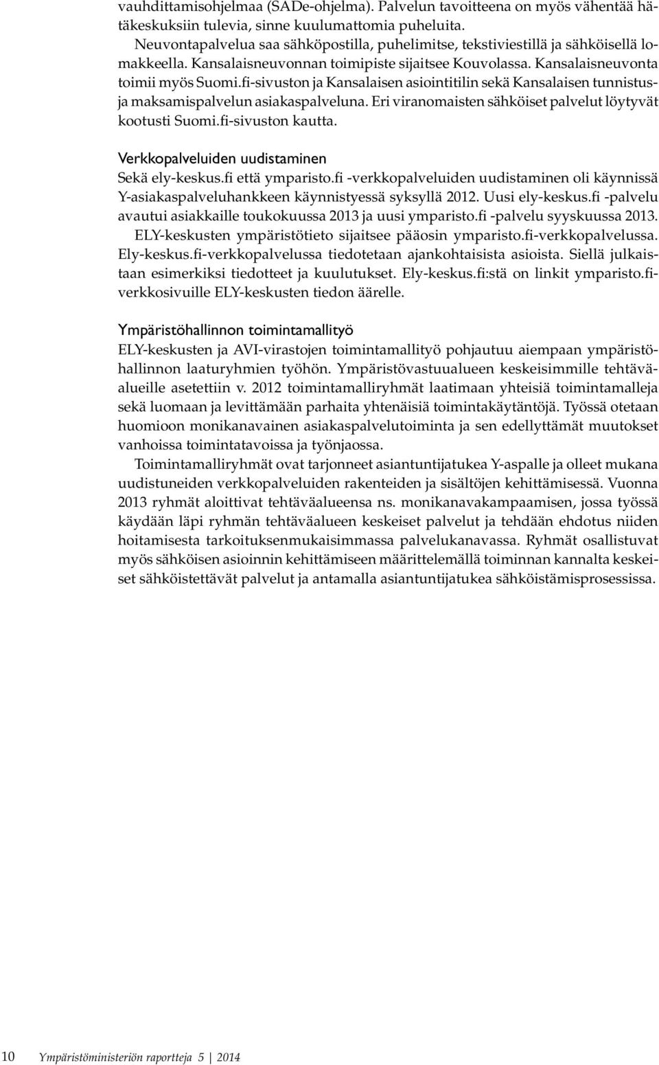 fi-sivuston ja Kansalaisen asiointitilin sekä Kansalaisen tunnistusja maksamispalvelun asiakaspalveluna. Eri viranomaisten sähköiset palvelut löytyvät kootusti Suomi.fi-sivuston kautta.