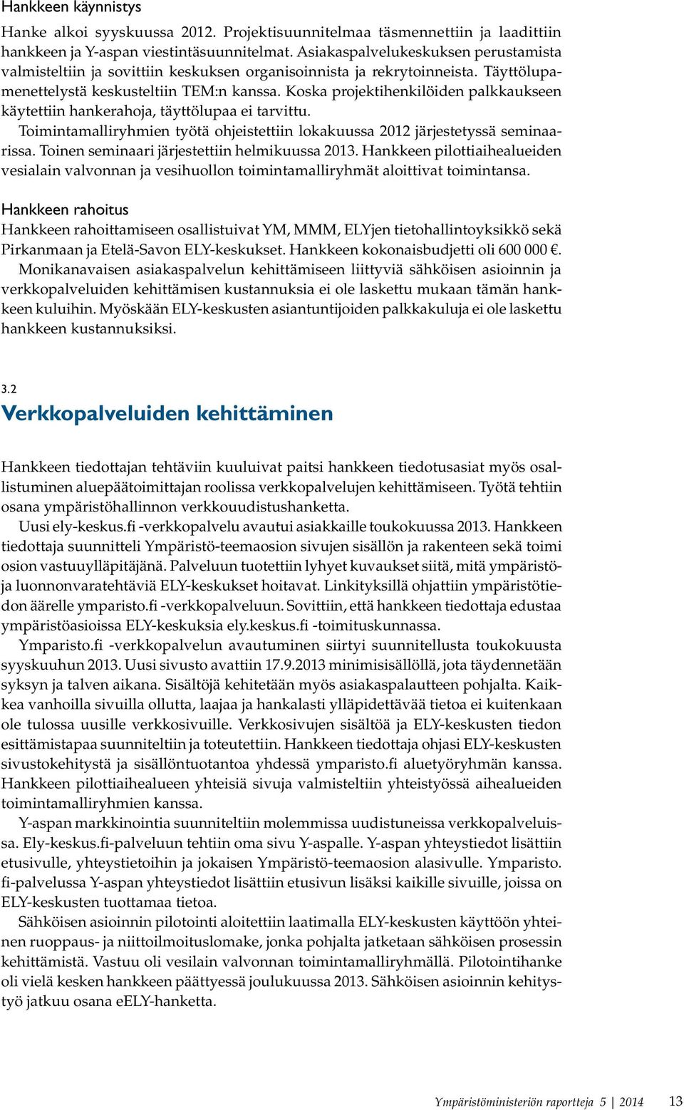 Koska projektihenkilöiden palkkaukseen käytettiin hankerahoja, täyttölupaa ei tarvittu. Toimintamalliryhmien työtä ohjeistettiin lokakuussa 2012 järjestetyssä seminaarissa.