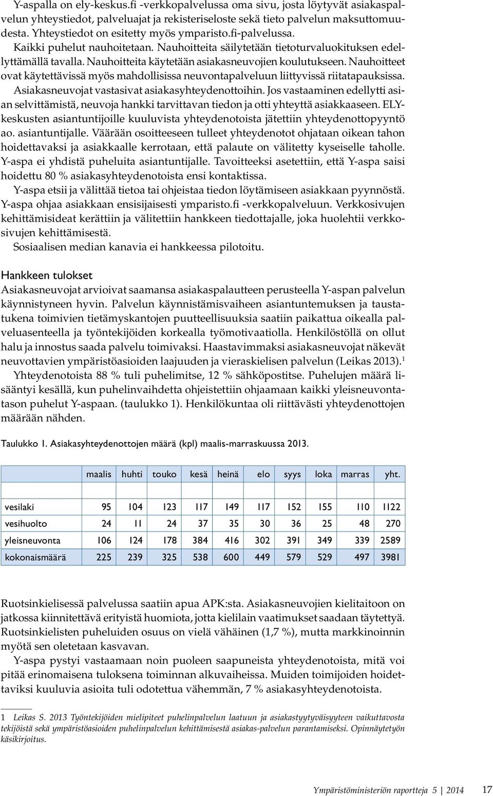 Nauhoitteita käytetään asiakasneuvojien koulutukseen. Nauhoitteet ovat käytettävissä myös mahdollisissa neuvontapalveluun liittyvissä riitatapauksissa.