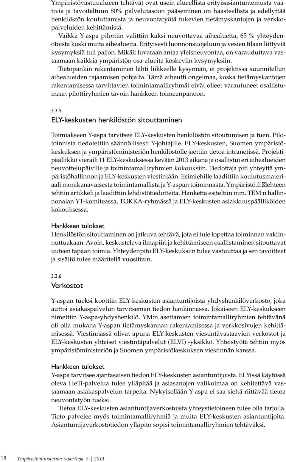 Erityisesti luonnonsuojeluun ja vesien tilaan liittyviä kysymyksiä tuli paljon. Mikäli luvataan antaa yleisneuvontaa, on varauduttava vastaamaan kaikkia ympäristön osa-alueita koskeviin kysymyksiin.