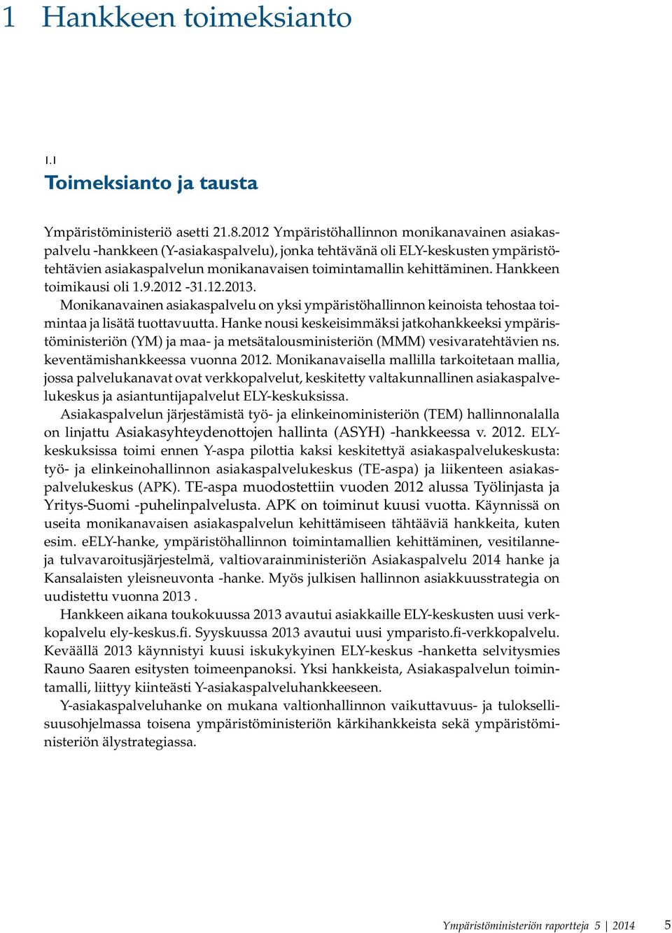 Hankkeen toimikausi oli 1.9.2012-31.12.2013. Monikanavainen asiakaspalvelu on yksi ympäristöhallinnon keinoista tehostaa toimintaa ja lisätä tuottavuutta.