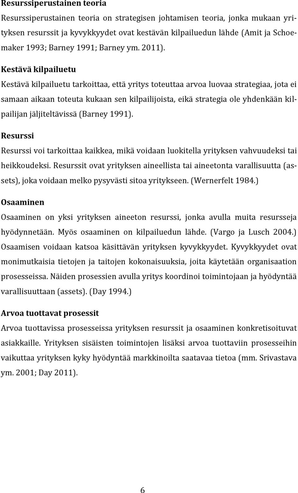 Kestävä kilpailuetu Kestävä kilpailuetu tarkoittaa, että yritys toteuttaa arvoa luovaa strategiaa, jota ei samaan aikaan toteuta kukaan sen kilpailijoista, eikä strategia ole yhdenkään kilpailijan