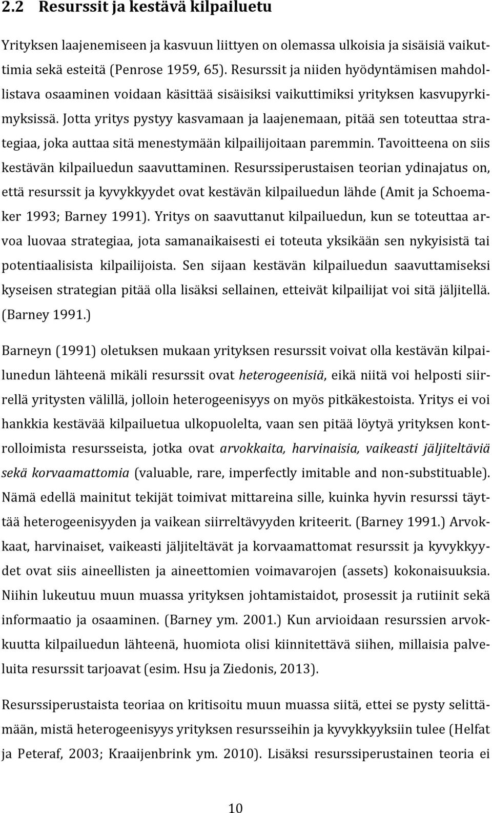 Jotta yritys pystyy kasvamaan ja laajenemaan, pitää sen toteuttaa strategiaa, joka auttaa sitä menestymään kilpailijoitaan paremmin. Tavoitteena on siis kestävän kilpailuedun saavuttaminen.