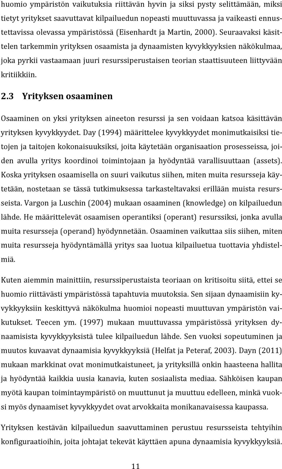 Seuraavaksi käsittelen tarkemmin yrityksen osaamista ja dynaamisten kyvykkyyksien näkökulmaa, joka pyrkii vastaamaan juuri resurssiperustaisen teorian staattisuuteen liittyvään kritiikkiin. 2.