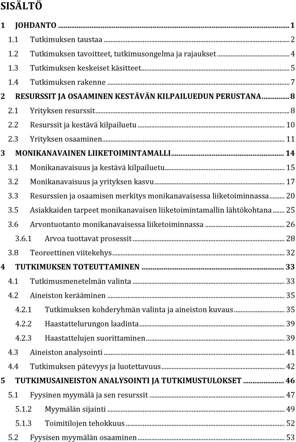 .. 11 3 MONIKANAVAINEN LIIKETOIMINTAMALLI... 14 3.1 Monikanavaisuus ja kestävä kilpailuetu... 15 3.2 Monikanavaisuus ja yrityksen kasvu... 17 3.