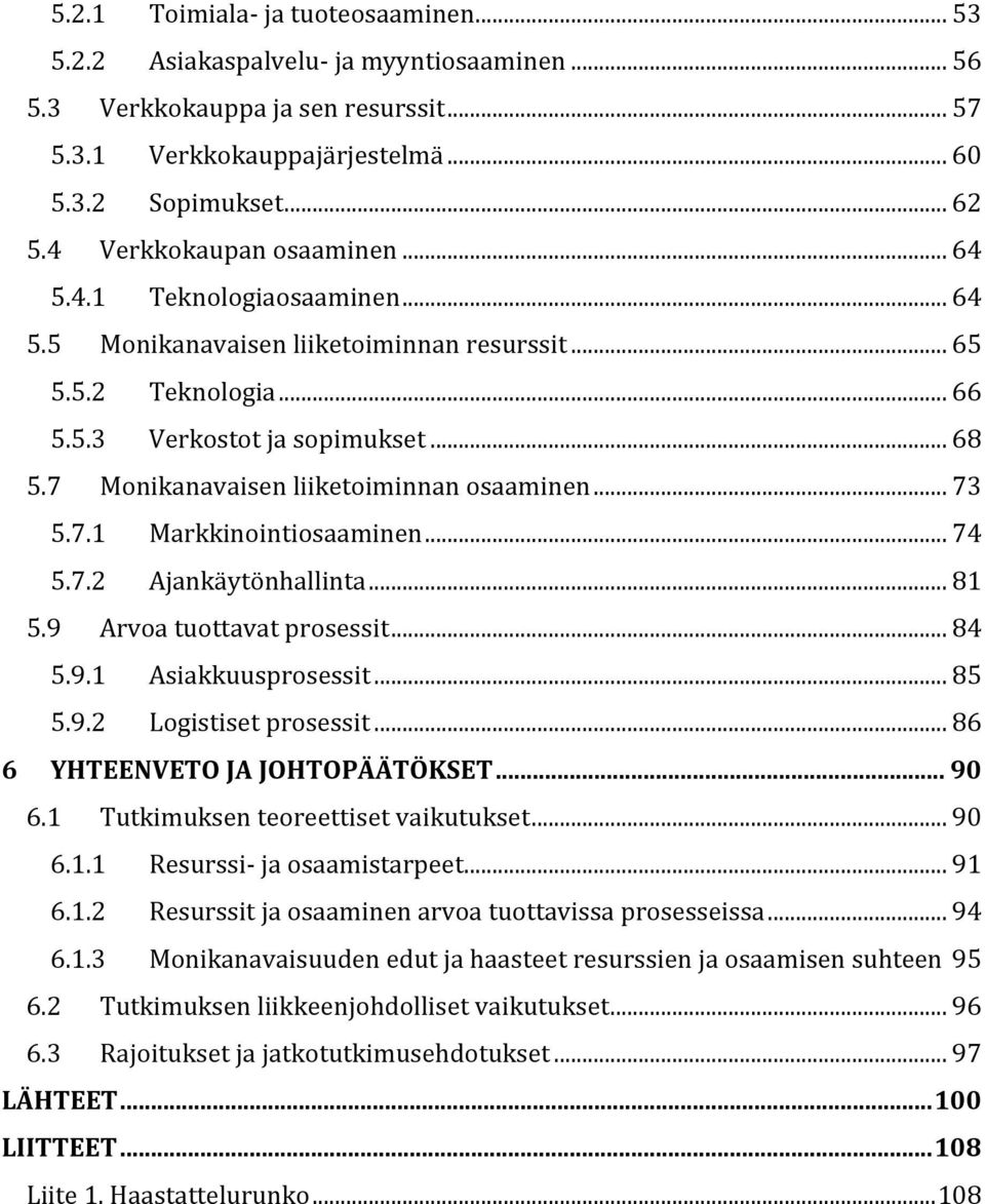 7 Monikanavaisen liiketoiminnan osaaminen... 73 5.7.1 Markkinointiosaaminen... 74 5.7.2 Ajankäytönhallinta... 81 5.9 Arvoa tuottavat prosessit... 84 5.9.1 Asiakkuusprosessit... 85 5.9.2 Logistiset prosessit.