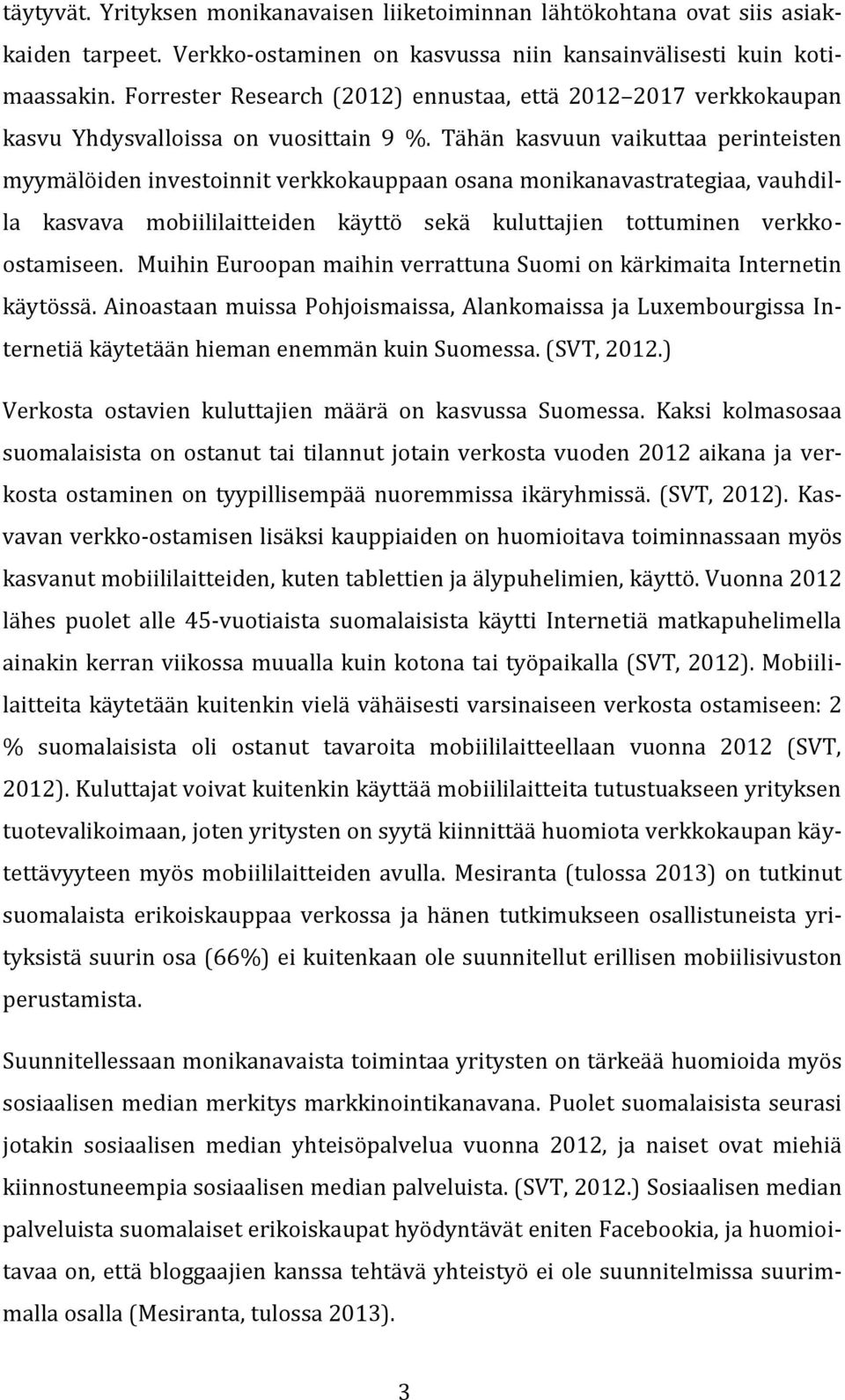 Tähän kasvuun vaikuttaa perinteisten myymälöiden investoinnit verkkokauppaan osana monikanavastrategiaa, vauhdilla kasvava mobiililaitteiden käyttö sekä kuluttajien tottuminen verkkoostamiseen.