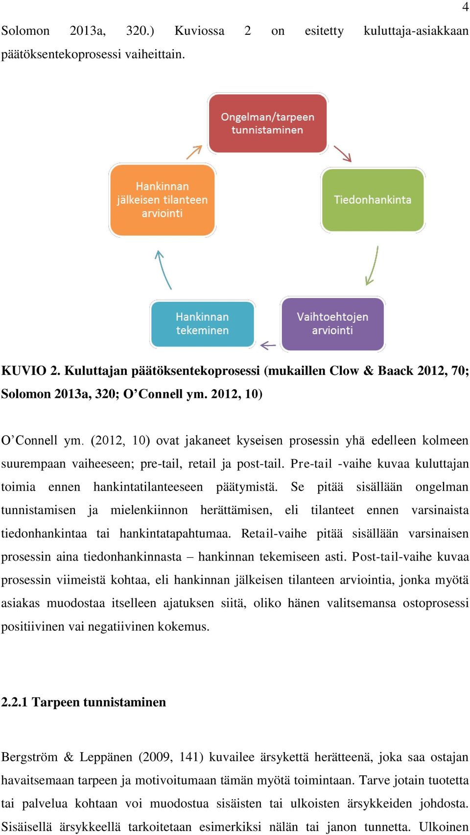 (2012, 10) ovat jakaneet kyseisen prosessin yhä edelleen kolmeen suurempaan vaiheeseen; pre-tail, retail ja post-tail. Pre-tail -vaihe kuvaa kuluttajan toimia ennen hankintatilanteeseen päätymistä.