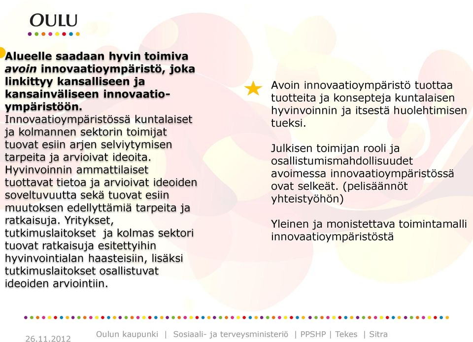 Hyvinvoinnin ammattilaiset tuottavat tietoa ja arvioivat ideoiden soveltuvuutta sekä tuovat esiin muutoksen edellyttämiä tarpeita ja ratkaisuja.