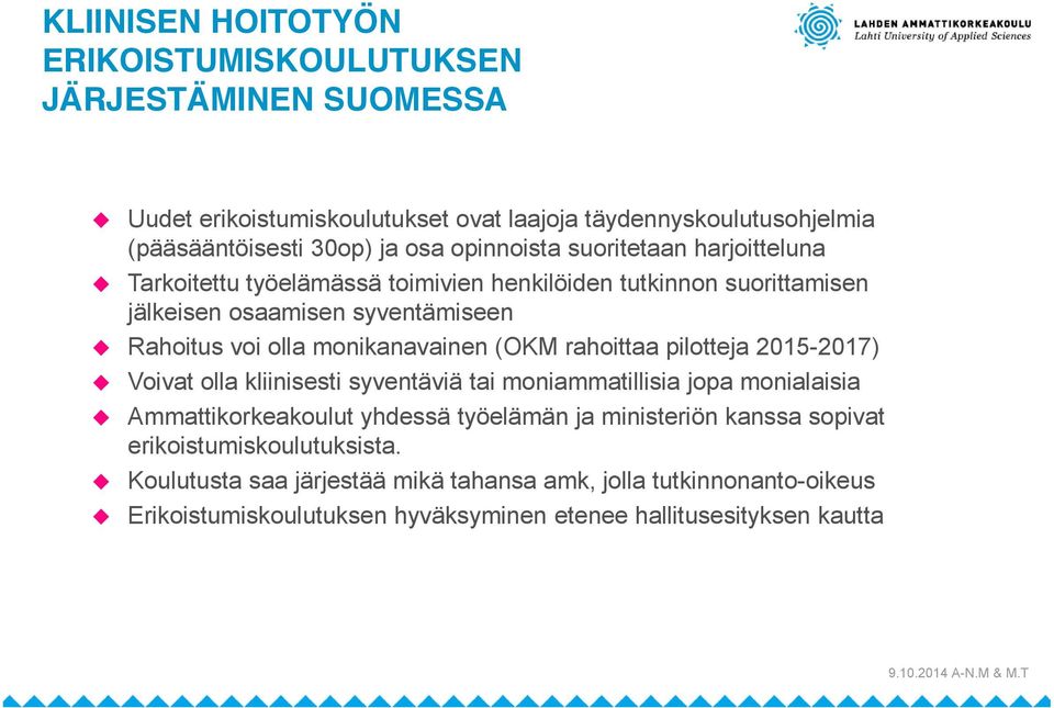 monikanavainen (OKM rahoittaa pilotteja 2015-2017) Voivat olla kliinisesti syventäviä tai moniammatillisia jopa monialaisia Ammattikorkeakoulut yhdessä työelämän ja