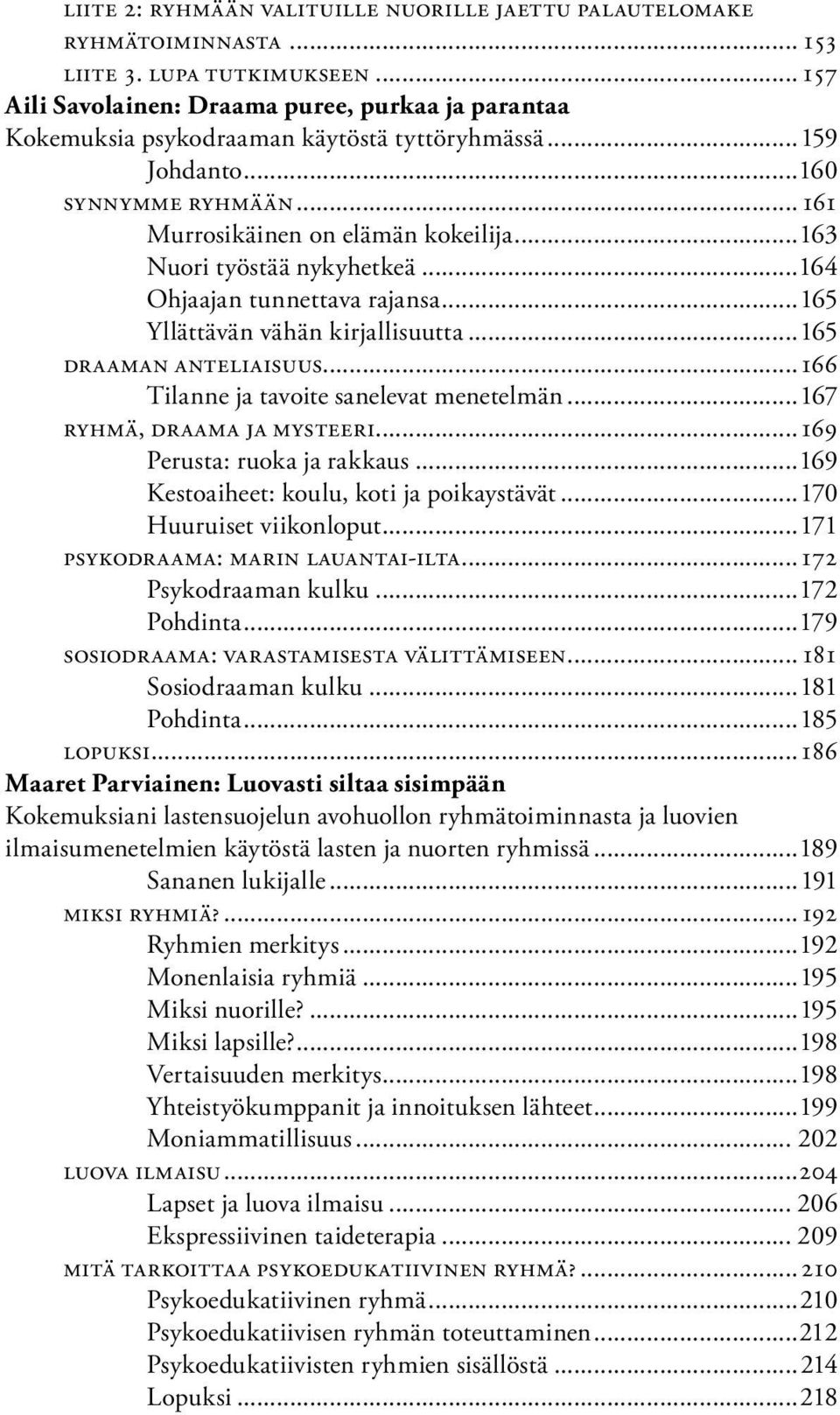 ..163 Nuori työstää nykyhetkeä...164 Ohjaajan tunnettava rajansa...165 Yllättävän vähän kirjallisuutta...165 DRAAMAN ANTELIAISUUS...166 Tilanne ja tavoite sanelevat menetelmän.