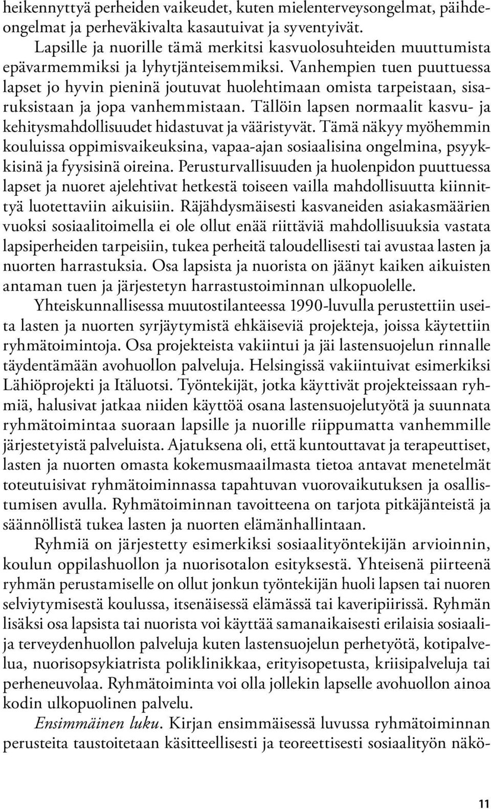 Vanhempien tuen puuttuessa lapset jo hyvin pieninä joutuvat huolehtimaan omista tarpeistaan, sisaruksistaan ja jopa vanhemmistaan.