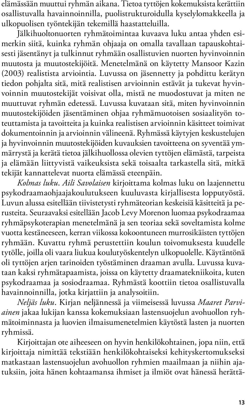 hyvinvoinnin muutosta ja muutostekijöitä. Menetelmänä on käytetty Mansoor Kazin (2003) realistista arviointia.