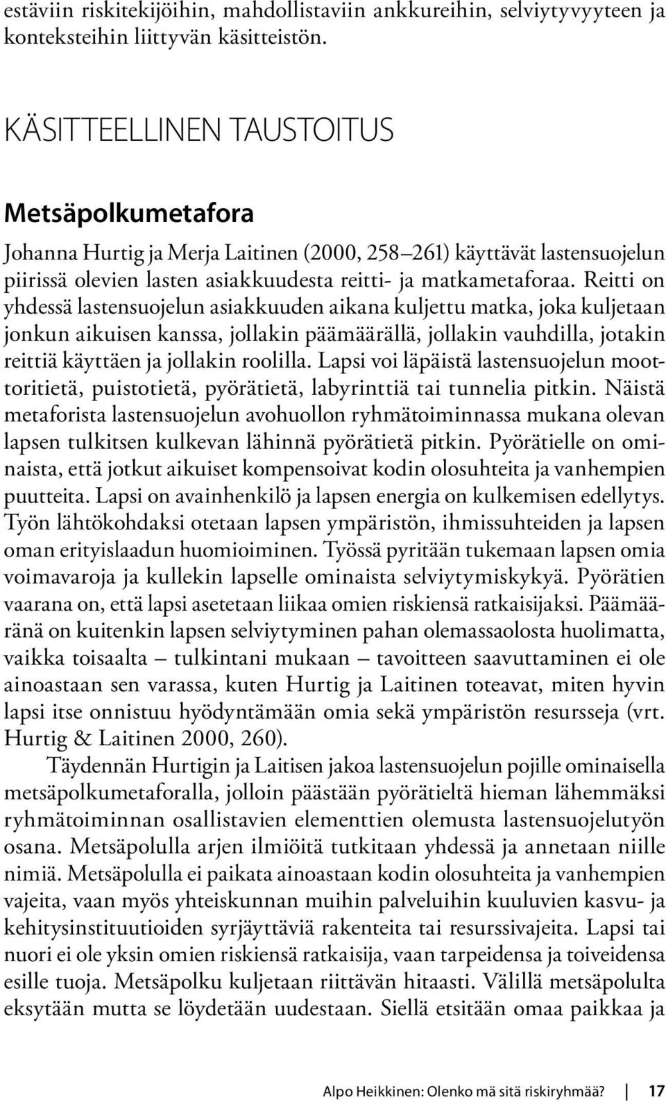 Reitti on yhdessä lastensuojelun asiakkuuden aikana kuljettu matka, joka kuljetaan jonkun aikuisen kanssa, jollakin päämäärällä, jollakin vauhdilla, jotakin reittiä käyttäen ja jollakin roolilla.