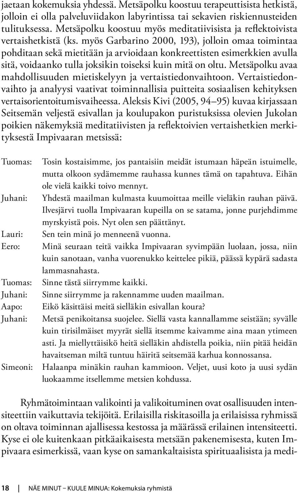 myös Garbarino 2000, 193), jolloin omaa toimintaa pohditaan sekä mietitään ja arvioidaan konkreettisten esimerkkien avulla sitä, voidaanko tulla joksikin toiseksi kuin mitä on oltu.