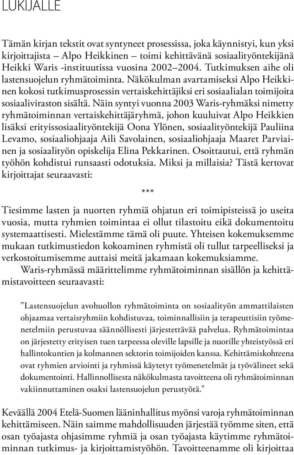 Näin syntyi vuonna 2003 Waris-ryhmäksi nimetty ryhmätoiminnan vertaiskehittäjäryhmä, johon kuuluivat Alpo Heikkien lisäksi erityissosiaalityöntekijä Oona Ylönen, sosiaalityöntekijä Pauliina Levamo,