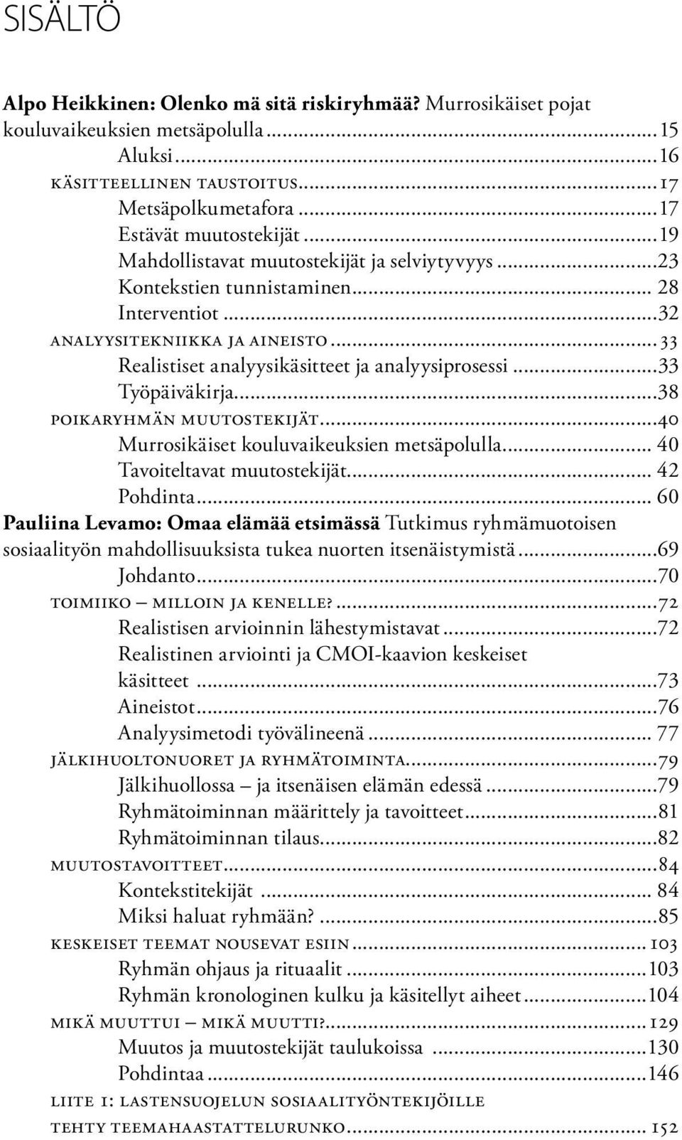 ..33 Työpäiväkirja...38 POIKARYHMÄN MUUTOSTEKIJÄT...40 Murrosikäiset kouluvaikeuksien metsäpolulla... 40 Tavoiteltavat muutostekijät... 42 Pohdinta.